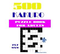500 Kakuro Puzzle Book for Adults (7x7 and 9x9): 500 Kakuro Cross Sums Puzzles for Adults: The Ultimate Math-Logic Hybrid with 7x7 and 9x9 Grids for Daily Brain Training