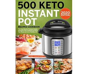 500 Keto Instant Pot Recipes Cookbook: The Easy Electric Pressure Cooker Ketogenic Diet Cookbook to Reset Your Body and Live a Healthy Life