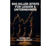 500 Killer-Zitate für Leader & Unternehmer: Mindset. Mut. Macher-Mentalität.