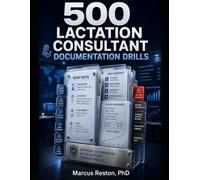 500 Lactation Consultant Documentation Drills: A Focused Practice Bank of SOAP Notes, Handoff Scenarios, and Chart-Audit Exercises for Building Confident Clinical Charting