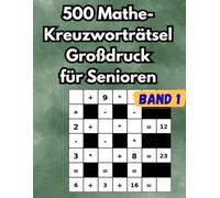 500 Mathe-Kreuzworträtsel Großdruck für Senioren, Rentner und Erwachsene (Band 1): Das große Logikrätsel-Buch für Gehirnjogging und Gedächtnistraining - In großer Schrift