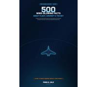 500 Mind-Blowing Facts About Flight, Aircraft & The Sky: A Deep-Dive Illustrated Guide into Aerodynamic Paradoxes, Cockpit Protocols, and Runway Engineering Secrets (Mind-Blowing Curiosities)