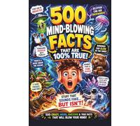 500 Mind-Blowing Facts That Are 100% True: Stuff That Sounds Fake… But Isn’t!