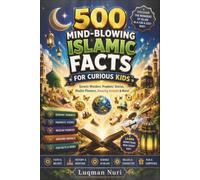 500 Mind-Blowing Islamic Facts for Curious Kids: Quranic Wonders, Prophets’ Stories, Muslim Pioneers, Amazing Animals & More!
