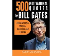 500 Motivational Quotes by Bill Gates about Dreams, Money, Business and Friends (500 Quotes)