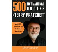 500 Motivational Quotes by Terry Pratchett about life, humanity, and the human condition (500 Quotes)