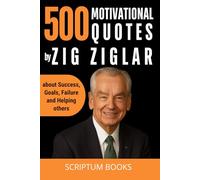 500 Motivational Quotes by Zig Ziglar about Success, Goals, Failure and Helping others (500 Quotes)