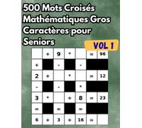 500 Mots Croisés Mathématiques Gros Caractères pour Seniors, Adultes et Retraités (Vol. 1): Grand livre de jeux de logique pour stimuler la mémoire et la concentration - Gros caractères