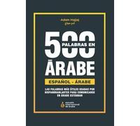 500 Palabras Más Usadas En Árabe: Diccionario árabe español contextual de las 500 palabras en español más usadas por hispanohablantes traducidas, transcritas y con ejemplos en Árabe Estándar / Clásico