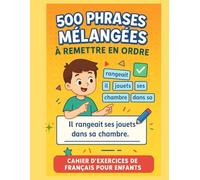 500 Phrases Mélangées à Remettre en Ordre - Cahier d’Exercices de Français pour Enfants: Un grand cahier éducatif pour apprendre à construire des ... la logique, avec solutions complètes à la fin