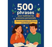 500 phrases pour maîtriser les pronoms personnels - Exercices simples et efficaces avec corrigés: À tous ceux qui aiment pratiquer le français de manière simple et efficace.