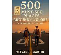 500 PLACES TO SEE AROUND THE GLOBE: A TRAVELER’S LIFE LIST