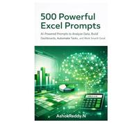500 Powerful Excel Prompts: AI-Powered Prompts to Analyze Data, Build Dashboards, Automate Tasks, and Work Smarter with Excel