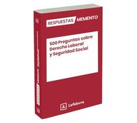 500 Preguntas sobre Derecho Laboral y Seguridad Social: Respuestas Memento