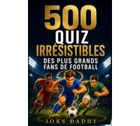 500 Quiz irrésistibles des plus grands fans de football: 500 questions et réponses pour tester sa culture foot : histoire, règles, grands tournois, clubs, records et légendes