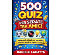 500 Quiz per Serate tra Amici: Domande di cultura generale, cinema, musica, sport e curiosità: il gioco perfetto per feste, famiglia e serate divertenti
