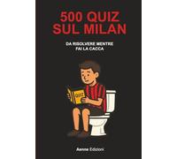 500 quiz sul Milan da risolvere mentre fai la cacca: 4 (500 quiz da risolvere mentre fai la cacca)