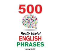 500 Really Useful English Phrases: From Intermediate to Advanced