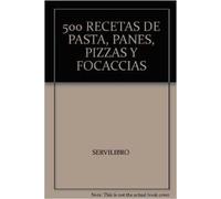 500 Recetas de pasta, panes, pizzas y focaccias (SIN COLECCION)