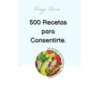 500 Recetas para Consertirte.: Comida Sin Colesterol, Sin Gluten, Vegana y Keto.