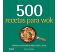 500 recetas para wok: Auténticas recetas asiáticas, rápidas, fáciles y frescas