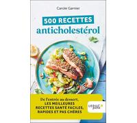 500 recettes anticholestérol: De l’entrée au dessert, les meilleures recettes anticholestérol faciles, rapides et pas chères