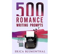 500 Romance Writing Prompts: Romance Story Ideas and Writing Prompts for Budding Writers (Busy Writer Writing Prompts)