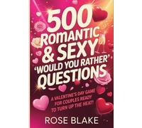 500 Romantic & Sexy 'Would You Rather' Questions: A Valentine’s Day Game for Couples Ready to Turn Up the Heat!: Spice Up Your Night with Daring, Romantic, and Sexy Scenarios
