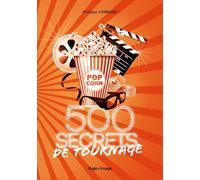 500 secrets de tournage: Le cinéma comme vous ne l'avez jamais lu !