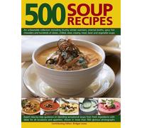 500 Soup Recipes: An Unbeatable Collection Including Chunky Winter Warmers, Oriental Broths, Spicy Fish Chowders and Hundreds of Classic, Clear, Chilled, Creamy, Meat, Bean and Vegetable Soups