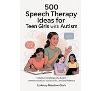 500 Speech Therapy Ideas for Teen Girls with Autism: Creative Strategies to Boost Communication, Social Skills, and Confidence