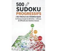500 Sudoku Progressifs : Du Facile au Diabolique: Un Parcours Complet de 500 Grilles : 4 Niveaux de Difficulté avec Solutions Incluses pour une Progression Maîtrisée