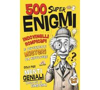500 Super Enigmi - Solo per Menti Geniali (molto più di Einstein): Indovinelli, Rompicapi e Divertenti misteri da Risolvere - 10-14 anni. (Il Genio sei Tu!)