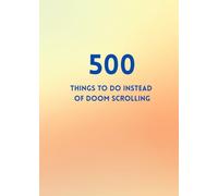 500 Things to Do Instead of Doom Scrolling: A Pocket-Sized, Travel-Friendly Guide to Fun, Creativity, and Mini Adventures: Quick, playful ideas to ... new - perfect for on-the-go inspiration.
