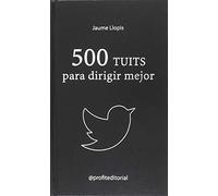500 Tuits Para Dirigir Mejor - Consejos Practicos, Ideas Disruptivas Y Recomendaciones Para Una Buena Gestion: Consejos prácticos, ideas disruptivas y recomendaciones para una buena gestión (PROFIT)