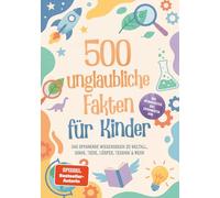 500 unglaubliche Fakten für Kinder: Das spannende Wissensbuch zu Weltall, Dinos, Tiere, Körper, Technik & mehr - inkl. Mitmachseiten, Quiz, Experimenten uvm.