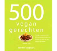 500 vegan gerechten: heerlijke recepten voor allerlei gelegenheden van ontbijt tot diner en van hapjes tot toetjes
