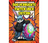 500 Verrückte Oster-Fakten für clevere Kinder: Spannendes Osterwissen, tolle Mitmach-Aufgaben und erstaunliche WOW-Fakten für Kinder von 8 bis 12 Jahren - Das ideale Ostergeschenk