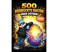 500 Verrückte Oster-Fakten für clevere Kinder: Spannendes Osterwissen, tolle Mitmach-Aufgaben und erstaunliche WOW-Fakten für Kinder von 8 bis 12 Jahren - Das ideale Ostergeschenk