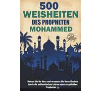 500 Weisheiten des Propheten Muhammad ﷺ: Tägliche Reflexionen über das Leben, den Charakter und die Lehren des Propheten Muhammad ﷺ - Authentische ... Leben als Muslim (islamische Bücher) .