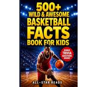 500+ Wild & Awesome Basketball Facts Book For Kids: NBA Legends, Olympic Heroes, Incredible Records, Fun Trivia Questions, and Other Amazing Basketball Facts for Ages 8-12