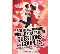 500 Wild & Romantic 'Would You Rather' Questions for Couples: The Ultimate Valentine's Day Challenge: Perfect for Building Connection This Valentine’s Day!