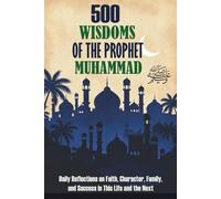500 Wisdoms of the Prophet Muhammad: Daily Reflections on the Life, Character, and Teachings of Prophet Muhammad ﷺ - Life Lessons and Authentic Hadiths for Every Muslim