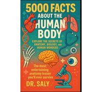 5000 Facts About The Human Body: Explore the secrets of anatomy, biology and human wonders