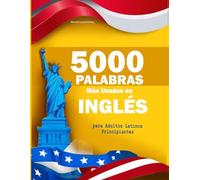 5000 Palabras Más Usadas en Inglés para Adultos Latinos Principiantes: Con pronunciación y ejemplos prácticos para hablar inglés fluido de verdad