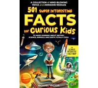 501 Super Interesting Facts for Curious Kids: A Collection of Mind-Blowing Trivia and Awesome Riddles to Make Learning About History, Science, Animals, and Earth Totally Cool!