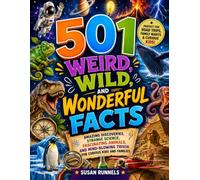 501 Weird, Wild and Wonderful Facts: Amazing Discoveries, Strange Science, Fascinating Animals, and Mind-Blowing Trivia for Curious Kids and Families