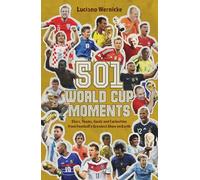 501 World Cup Moments: Stars, Teams, Goals and Curiosities from Football's Greatest Show on Earth