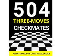 504 Three-Moves Checkmates: An Intermediate Chess Puzzle Guide: Unlock the Secrets of Chess Success - A Perfect Start for Beginners, Intermediate on Their Journey (Chess Quest Series)