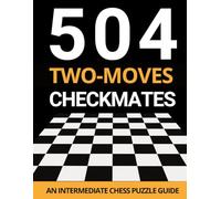 504 Two-Moves Checkmates: An Intermediate Chess Puzzle Guide: Unlock the Secrets of Chess Success - A Perfect Start for Beginners, Intermediate on Their Journey (Chess Quest Series)